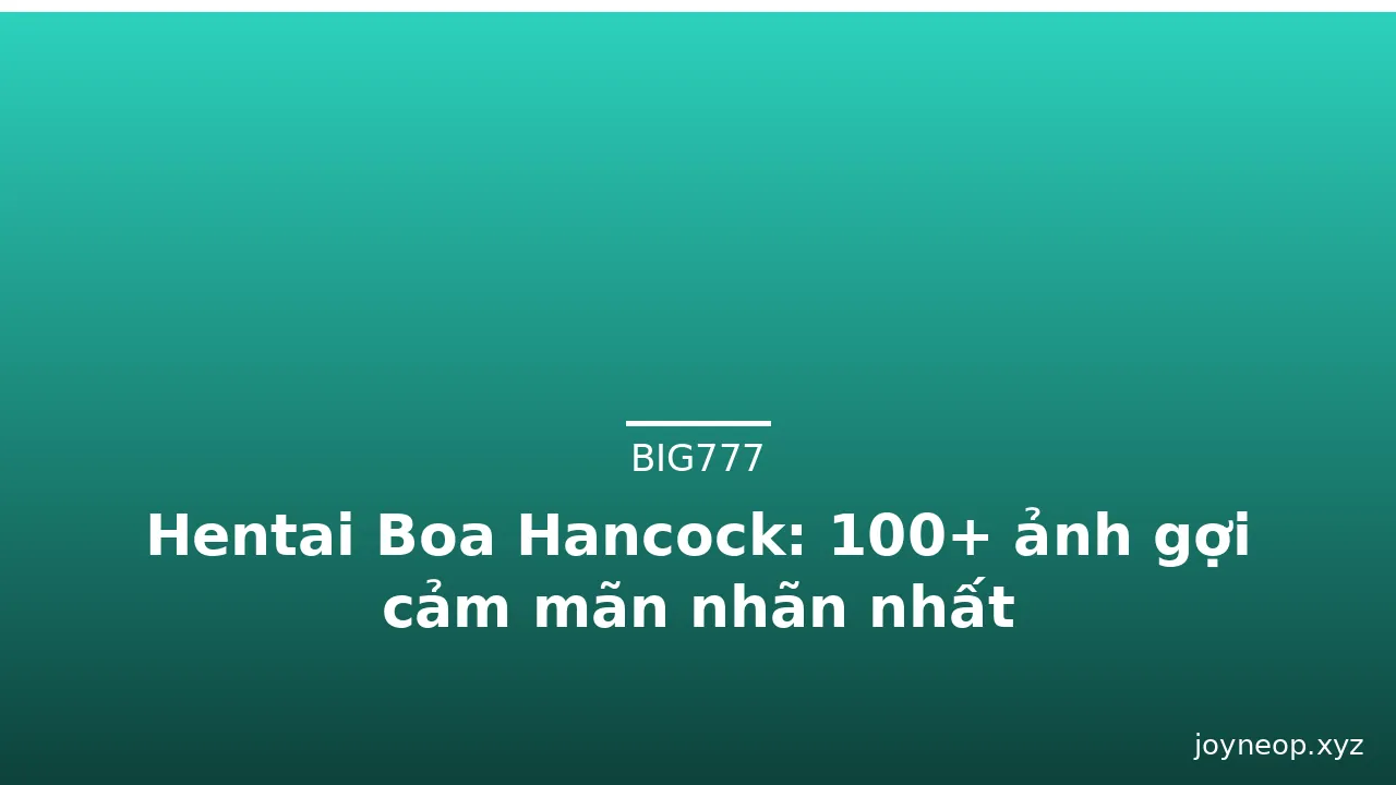 Hentai Boa Hancock: 100+ ảnh gợi cảm mãn nhãn nhất