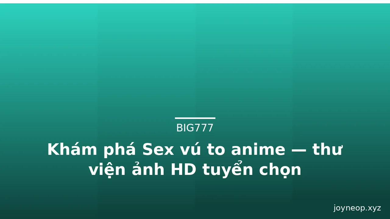 Khám phá Sex vú to anime — thư viện ảnh HD tuyển chọn · ảnh 2