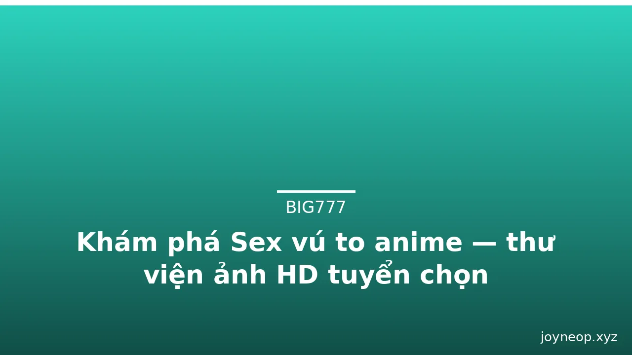 Khám phá Sex vú to anime — thư viện ảnh HD tuyển chọn · ảnh 3