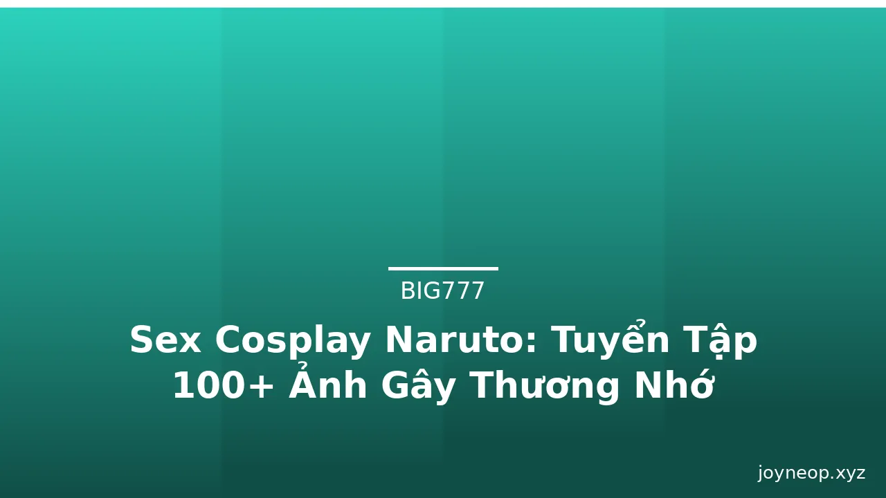Sex Cosplay Naruto: Tuyển Tập 100+ Ảnh Gây Thương Nhớ
