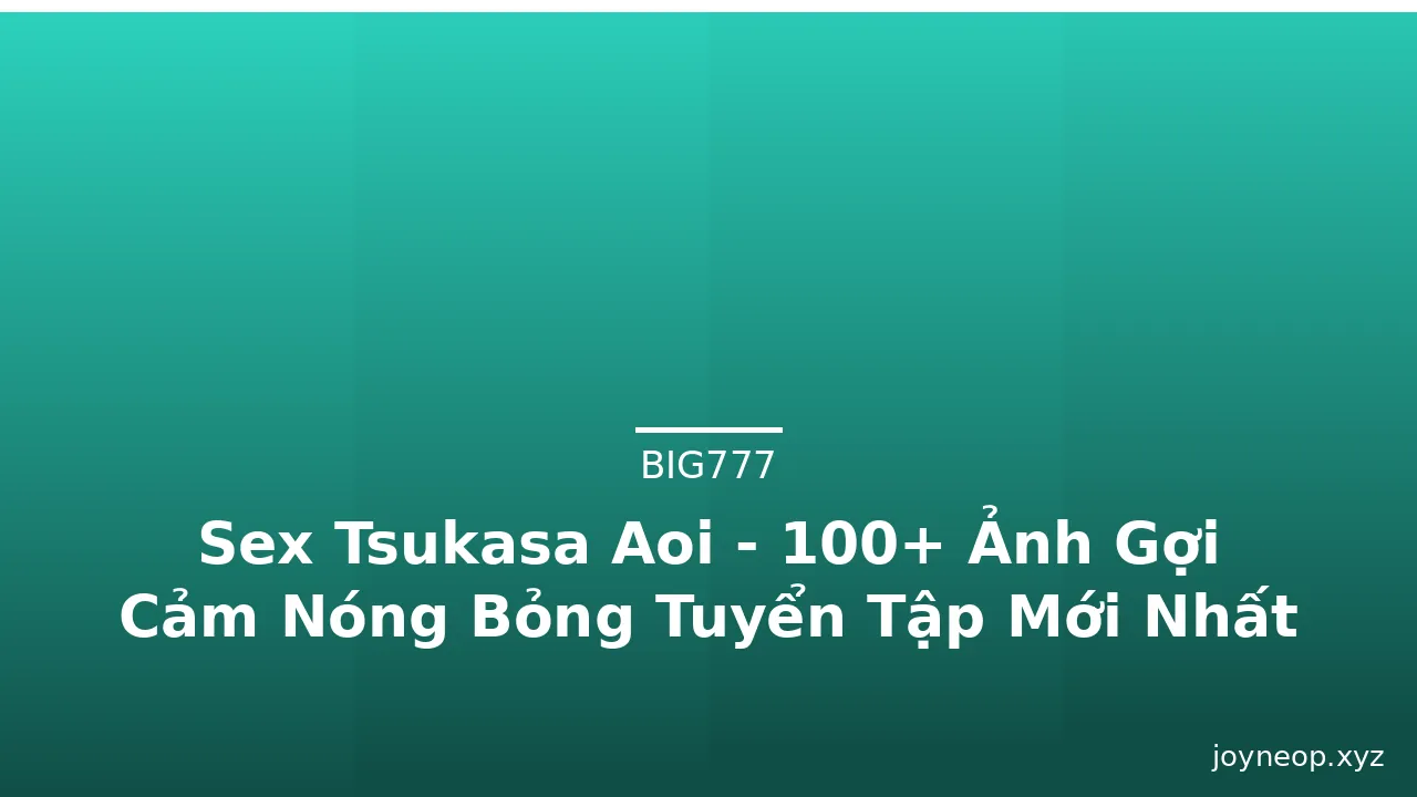 Sex Tsukasa Aoi - 100+ Ảnh Gợi Cảm Nóng Bỏng Tuyển Tập Mới Nhất