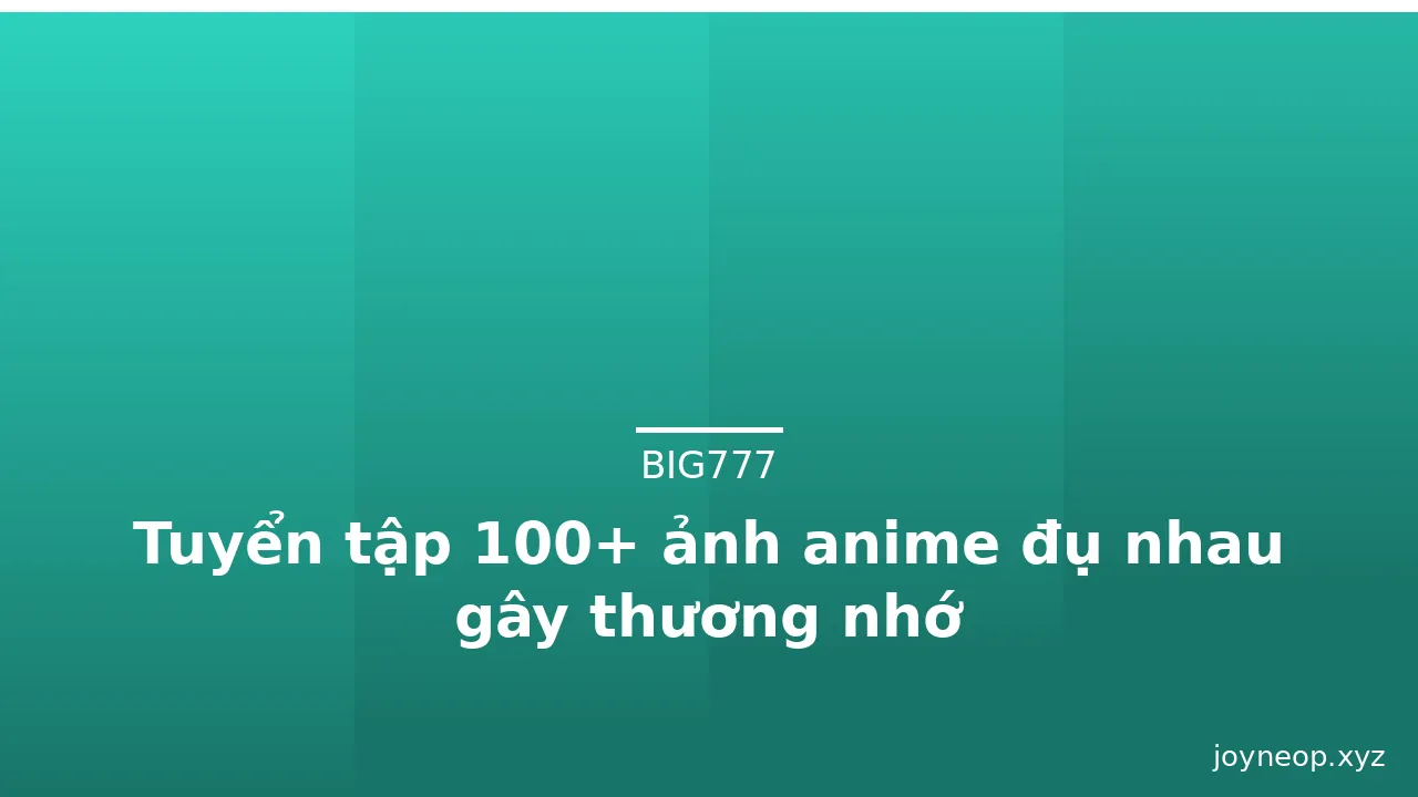 Tuyển tập 100+ ảnh anime đụ nhau gây thương nhớ · ảnh 1