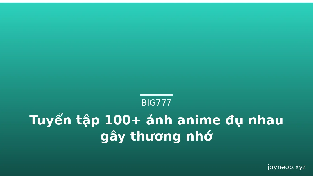 Tuyển tập 100+ ảnh anime đụ nhau gây thương nhớ · ảnh 3
