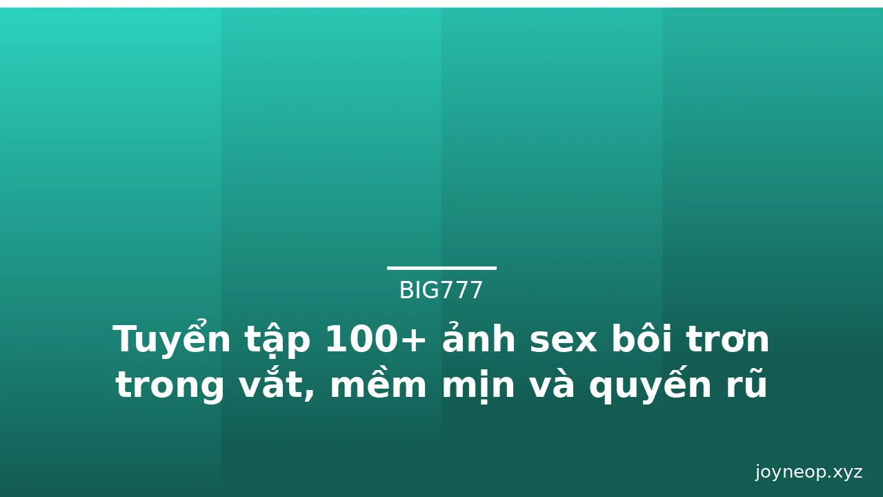 Tuyển tập 100+ ảnh sex bôi trơn trong vắt, mềm mịn và quyến rũ · ảnh 1