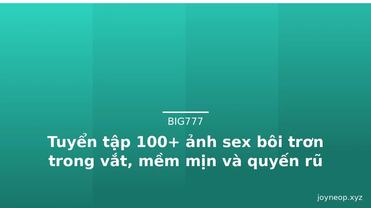 Tuyển tập 100+ ảnh sex bôi trơn trong vắt, mềm mịn và quyến rũ · ảnh 2