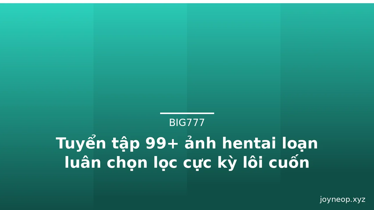 Tuyển tập 99+ ảnh hentai loạn luân chọn lọc cực kỳ lôi cuốn