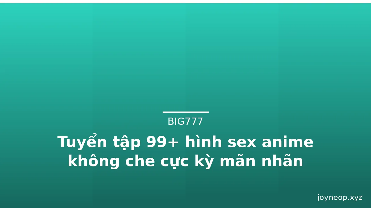 Tuyển tập 99+ hình sex anime không che cực kỳ mãn nhãn