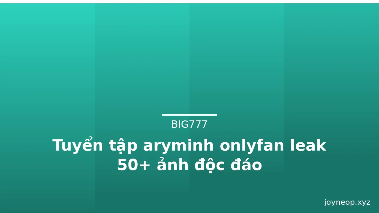 Tuyển tập aryminh onlyfan leak 50+ ảnh độc đáo